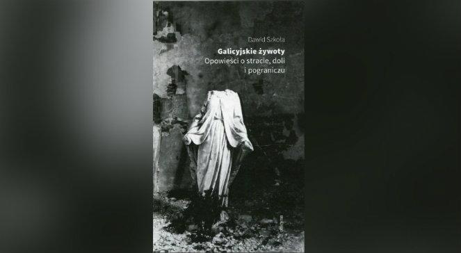 "Galicyjskie żywoty" - książka o nadmiernych ludzkich ambicjach